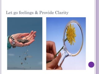 Let go feelings & Provide Clarity
 