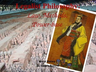 Legalist Philosophy:
   Law, Methods, 
    Power­base



       World History I
      St. Anne’s-Belfield
 