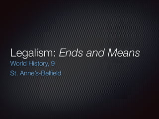 Legalism: Ends and Means
World History, 9
St. Anne’s-Belﬁeld

 