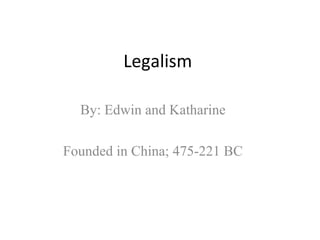 Legalism
By: Edwin and Katharine
Founded in China; 475-221 BC

 