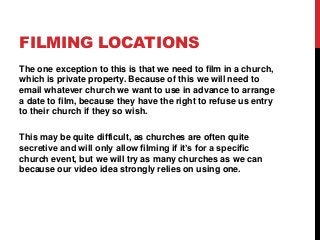 FILMING LOCATIONS
The one exception to this is that we need to film in a church,
which is private property. Because of thi...