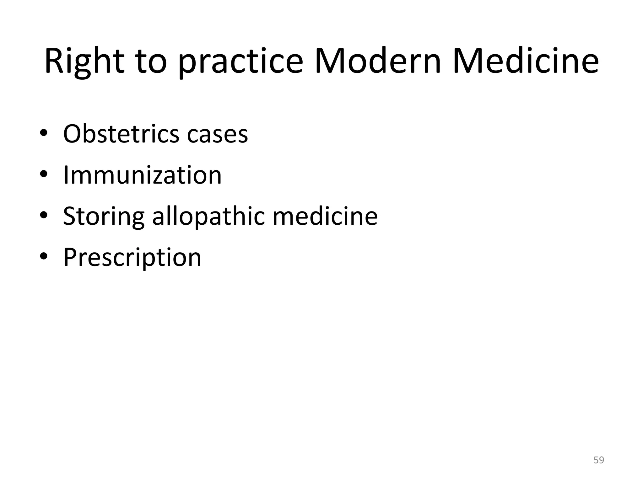 Right to practice Modern Medicine
&bull; Obstetrics cases
&bull; Immunization
&bull; Storing allopathic medicine
&bull; Prescription
59
 