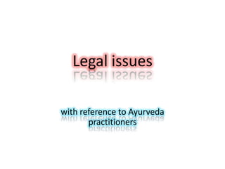 Legal issues
with reference to Ayurveda
practitioners
 