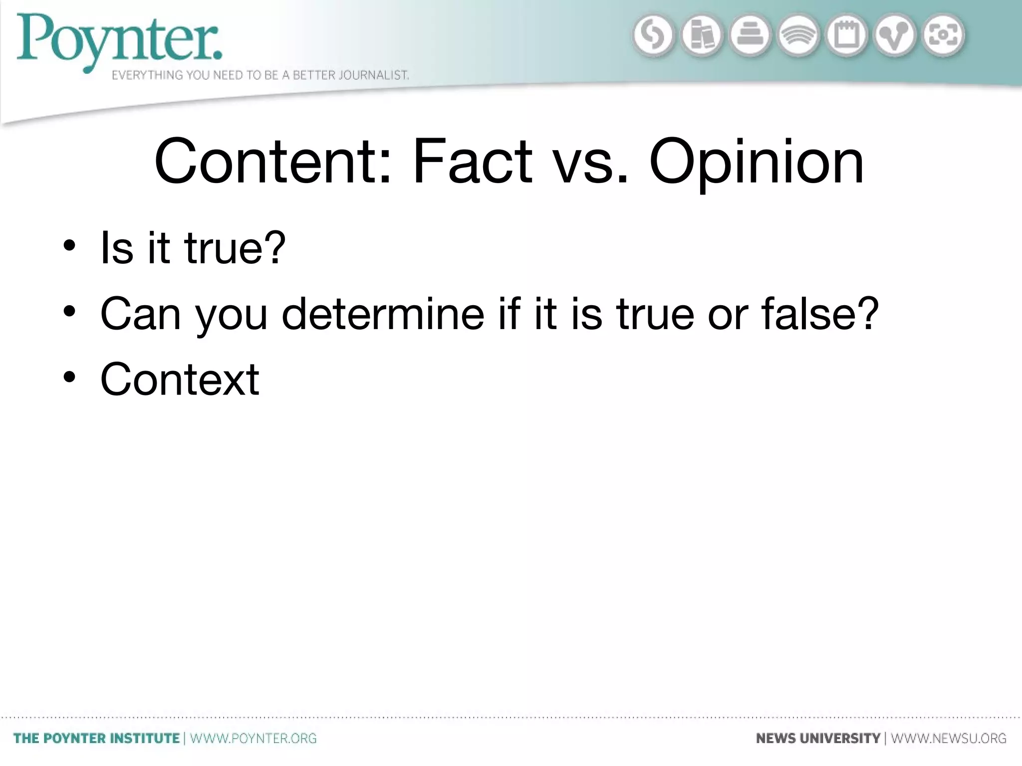 Content: Fact vs. Opinion
• Is it true?
• Can you determine if it is true or false?
• Context
 