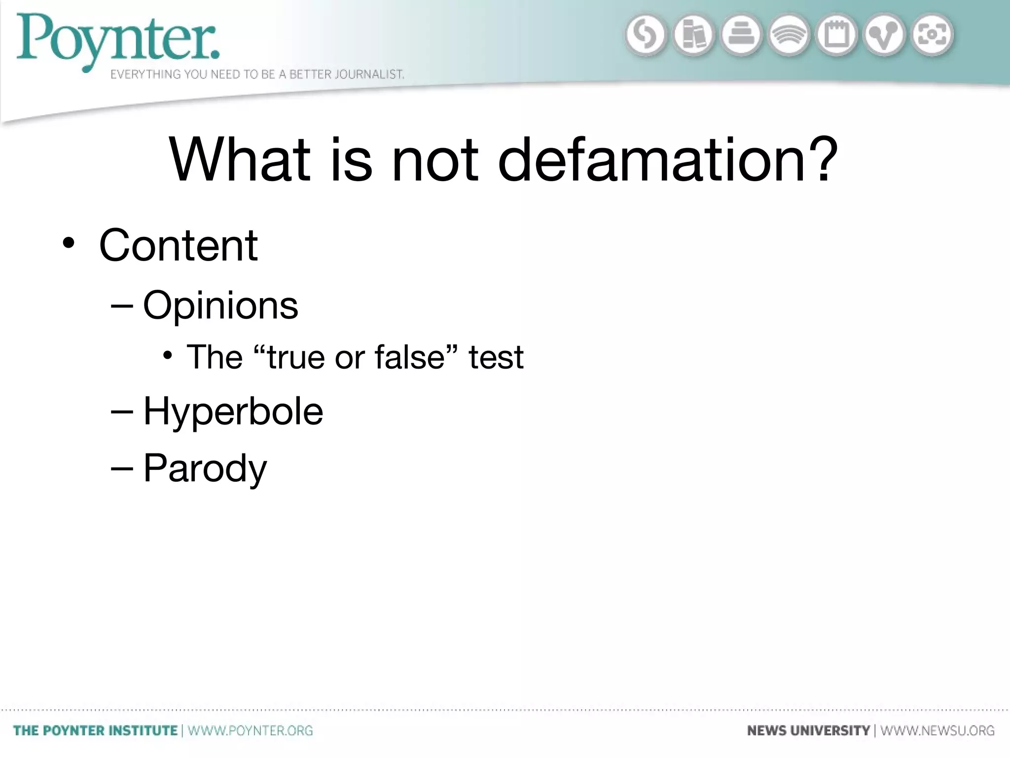What is not defamation?
• Content
– Opinions
• The “true or false” test
– Hyperbole
– Parody
 