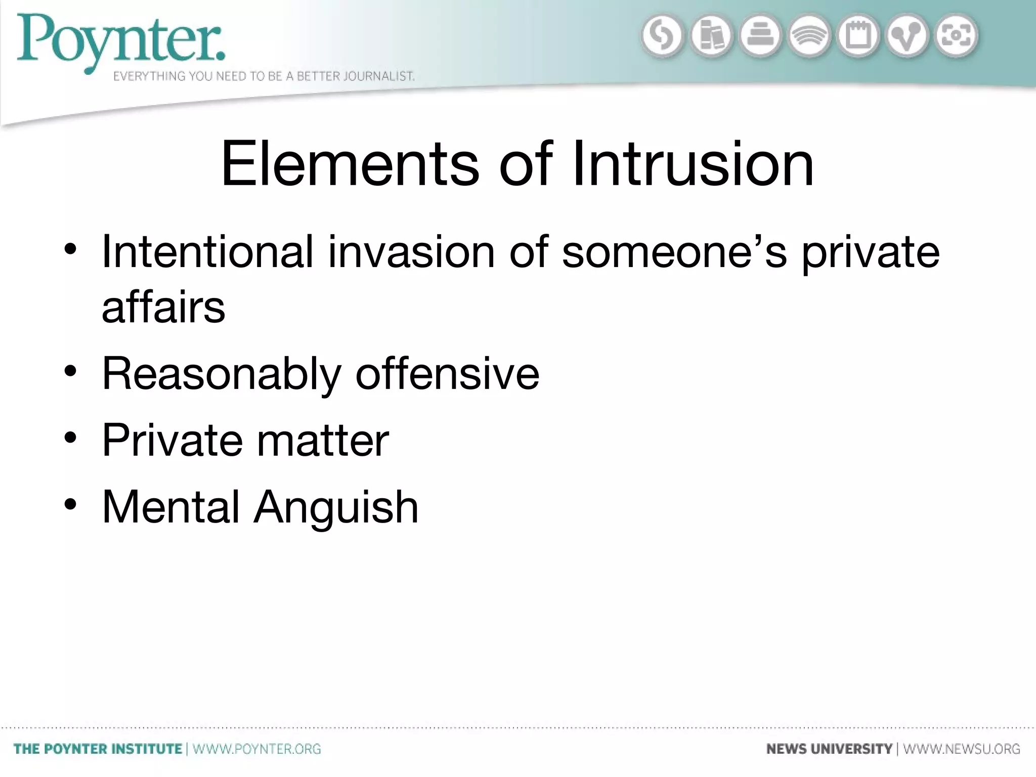 Elements of Intrusion
• Intentional invasion of someone’s private
affairs
• Reasonably offensive
• Private matter
• Mental Anguish
 