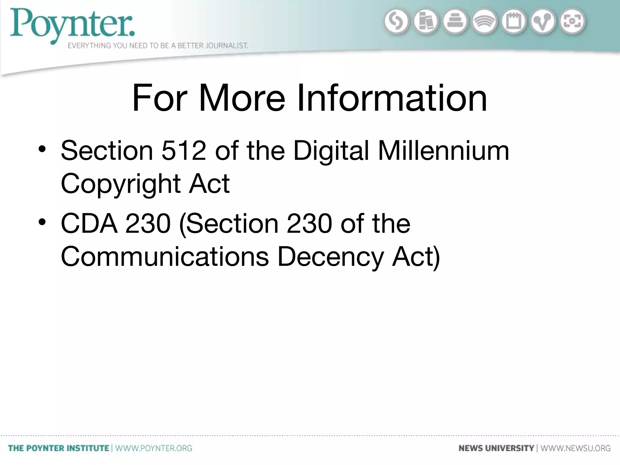 For More Information
• Section 512 of the Digital Millennium
Copyright Act
• CDA 230 (Section 230 of the
Communications Decency Act)
 