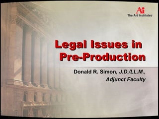 Legal Issues inLegal Issues in
Pre-ProductionPre-Production
Donald R. Simon,Donald R. Simon, J.D./LL.M.J.D./LL.M.,,
Adjunct FacultyAdjunct Faculty
 