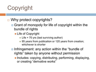 Copyright<br />Why protect copyrights?<br />Grant of monopoly for life of copyright within the bundle of rights<br />Life ...