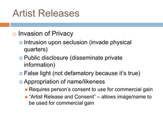 Artist Releases<br />Invasion of Privacy<br />Intrusion upon seclusion (invade physical quarters)<br />Public disclosure (...