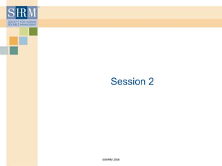 ©SHRM 2008
Session 2
 
