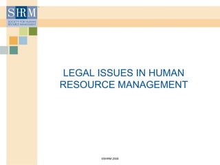 ©SHRM 2008
LEGAL ISSUES IN HUMAN
RESOURCE MANAGEMENT
 