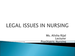 Ms. Alisha Rijal
Lecturer
Psychiatric Nursing
 