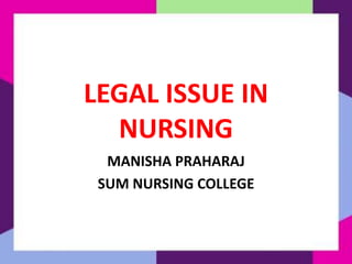 LEGAL ISSUE IN
NURSING
MANISHA PRAHARAJ
SUM NURSING COLLEGE
 