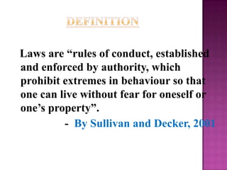 Laws are “rules of conduct, established
and enforced by authority, which
prohibit extremes in behaviour so that
one can li...