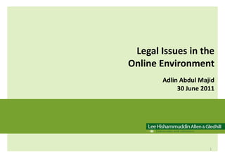   Legal Issues in the                                           Online Environment Adlin Abdul Majid 30 June 2011 1 