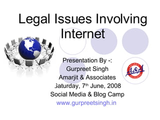 Legal Issues Involving Internet Presentation By -: Gurpreet Singh Amarjit & Associates Saturday, 7 th  June, 2008 Social Media & Blog Camp www.gurpreetsingh.in   