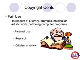 Copyright Contd. <ul><li>Fair Use </li></ul><ul><ul><li>In respect of Literary, dramatic, musical or artistic work (not be...