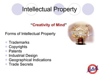 Intellectual Property <ul><li>“ Creativity of Mind ” </li></ul><ul><li>Forms of Intellectual Property </li></ul><ul><li>Tr...