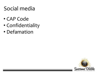 Social media
• CAP Code
• Confidentiality
• Defamation
 