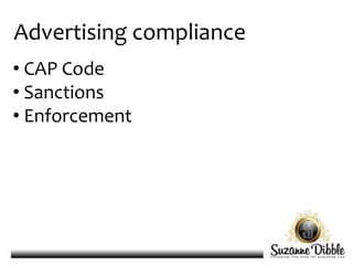 Advertising compliance
• CAP Code
• Sanctions
• Enforcement
 