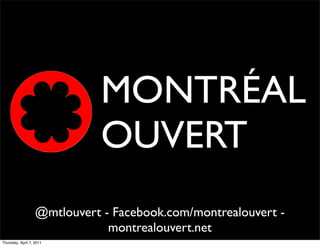 MONTRÉAL
                              OUVERT
                   @mtlouvert - Facebook.com/montrealouvert -
                               montrealouvert.net
Thursday, April 7, 2011
 