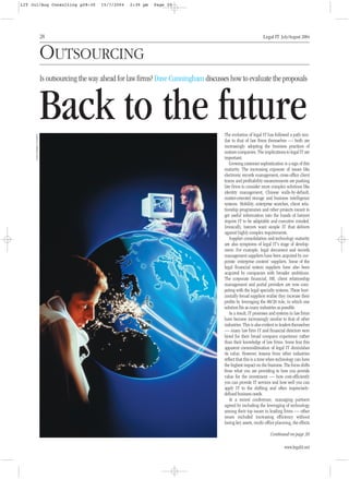 LIT Jul/Aug Consulting p28-30                      15/7/2004   2:39 pm   Page 20




                             28                                                                                          Legal IT July/August 2004


                             OUTSOURCING
                             Is outsourcing the way ahead for law firms? Dave Cunningham discusses how to evaluate the proposals



                             Back to the future                                                  The evolution of legal IT has followed a path sim-
     Getty Images Creative




                                                                                                 ilar to that of law firms themselves — both are
                                                                                                 increasingly adopting the business practices of
                                                                                                 mature companies. The implications to legal IT are
                                                                                                 important.
                                                                                                    Growing customer sophistication is a sign of this
                                                                                                 maturity. The increasing exposure of issues like
                                                                                                 electronic records management, cross-office client
                                                                                                 teams and profitability measurements are pushing
                                                                                                 law firms to consider more complex solutions like
                                                                                                 identity management, Chinese walls-by-default,
                                                                                                 matter-oriented storage and business intelligence
                                                                                                 systems. Mobility, enterprise searches, client rela-
                                                                                                 tionship programmes and other projects meant to
                                                                                                 get useful information into the hands of lawyers
                                                                                                 require IT to be adaptable and executive minded.
                                                                                                 Ironically, lawyers want simple IT that delivers
                                                                                                 against highly complex requirements.
                                                                                                    Supplier consolidation and technology maturity
                                                                                                 are also symptoms of legal IT’s stage of develop-
                                                                                                 ment. For example, legal document and records
                                                                                                 management suppliers have been acquired by cor-
                                                                                                 porate ‘enterprise content’ suppliers. Some of the
                                                                                                 legal financial system suppliers have also been
                                                                                                 acquired by companies with broader ambitions.
                                                                                                 The corporate financial, HR, client relationship
                                                                                                 management and portal providers are now com-
                                                                                                 peting with the legal specialty systems. These hori-
                                                                                                 zontally-broad suppliers realise they increase their
                                                                                                 profits by leveraging the 80/20 rule, in which one
                                                                                                 solution fits as many industries as possible.
                                                                                                    As a result, IT processes and systems in law firms
                                                                                                 have become increasingly similar to that of other
                                                                                                 industries. This is also evident in leaders themselves
                                                                                                 — many law firm IT and financial directors were
                                                                                                 hired for their broad company experience rather
                                                                                                 than their knowledge of law firms. Some fear this
                                                                                                 apparent commoditisation of legal IT diminishes
                                                                                                 its value. However, lessons from other industries
                                                                                                 reflect that this is a time when technology can have
                                                                                                 the highest impact on the business. The focus shifts
                                                                                                 from what you are providing to how you provide
                                                                                                 value for the investment — how cost-efficiently
                                                                                                 you can provide IT services and how well you can
                                                                                                 apply IT to the shifting and often imprecisely-
                                                                                                 defined business needs.
                                                                                                    At a recent conference, managing partners
                                                                                                 agreed by including the leveraging of technology
                                                                                                 among their top issues in leading firms — other
                                                                                                 issues included increasing efficiency without
                                                                                                 losing key assets, multi-office planning, the effects

                                                                                                                              Continued on page 30

                                                                                                                                       www.legalit.net
 