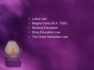 •   Labor Law
•   Magna Carta (R.A. 7305)
•   Nursing Education
•   Drug Education Law
•   The Good Samaritan Law
 