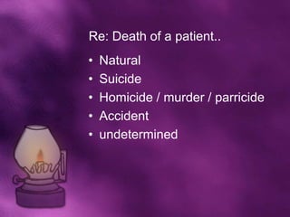 Re: Death of a patient..
•   Natural
•   Suicide
•   Homicide / murder / parricide
•   Accident
•   undetermined
 