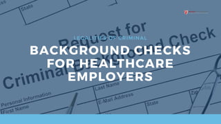 LEGALITIES OF CRIMINAL
BACKGROUND CHECKS
FOR HEALTHCARE
EMPLOYERS
 