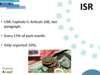 ISR
• LISR, Capítulo II, Artículo 106, last
paragraph.
• Every 17th of each month.
• Only reported 10%.
 