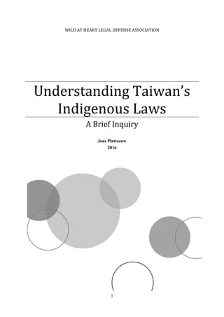1
WILD AT HEART LEGAL DEFENSE ASSOCIATION
Understanding Taiwan’s
Indigenous Laws
A Brief Inquiry
Joas Platteeuw
2016
 