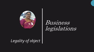 Business
legislations
Legality of object
 