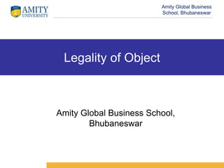 Amity Business School
Legality of Object
Amity Global Business School,
Bhubaneswar
Amity Global Business
School, Bhubaneswar
 