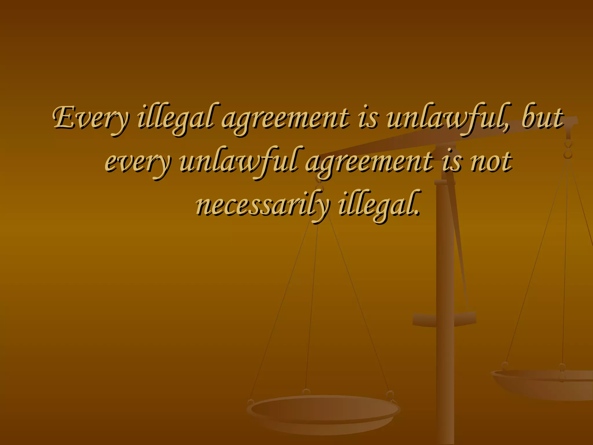 Every illegal agreement is unlawful, but
every unlawful agreement is not
necessarily illegal.