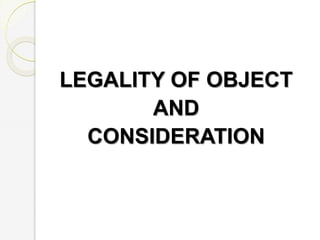 LEGALITY OF OBJECT
AND
CONSIDERATION
 