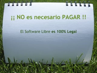 ¡¡ NO es necesario PAGAR !! El Software Libre  es 100% Legal 