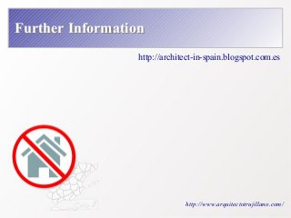 FFuurrtthheerr IInnffoorrmmaattiioonn 
http://architect-in-spain.blogspot.com.es 
http://www.arquitectotrujillano.com/ 
 