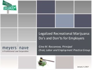 Legalized Recreational Marijuana:
Do’s and Don’ts for Employers
Gina M. Roccanova, Principal
Chair, Labor and Employment Practice Group
January 4, 2017
 