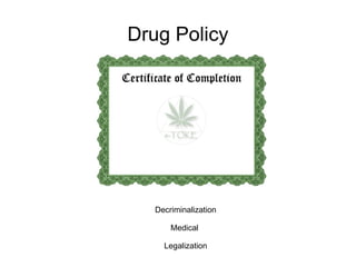Drug Policy




   Decriminalization

       Medical

     Legalization
 