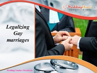 Legalizing
Gay
marriages
 