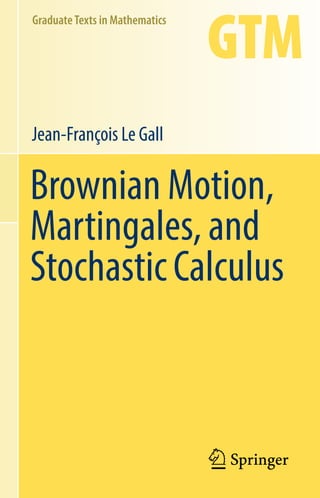 GraduateTexts in Mathematics
Jean-François Le Gall
Brownian Motion,
Martingales, and
StochasticCalculus
 