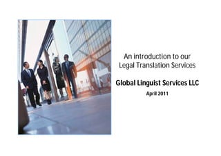 An introduction to our
 Legal Translation Services

Global Linguist Services LLC
          April 2011
 