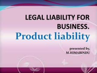 Product liability
             presented by,
           M.HIMABINDU
 