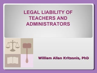 William Allan Kritsonis, PhD   LEGAL LIABILITY OF TEACHERS AND ADMINISTRATORS 