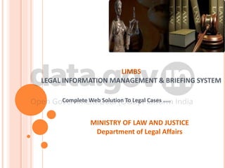 LIMBS
LEGAL INFORMATION MANAGEMENT & BRIEFING SYSTEM
Complete Web Solution To Legal Cases …..
MINISTRY OF LAW AND JUSTICE
Department of Legal Affairs
 