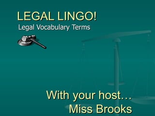 LEGAL LINGO! Legal Vocabulary Terms With your host… Miss Brooks 