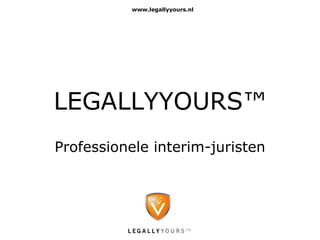 www.legallyyours.nl




LEGALLYYOURS™
Professionele interim-juristen
 