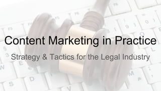 Content Marketing in Practice
Strategy & Tactics for the Legal Industry
 