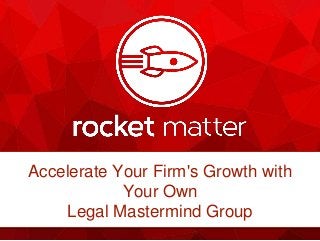 Accelerate Your Firm's Growth with
Your Own
Legal Mastermind Group
 